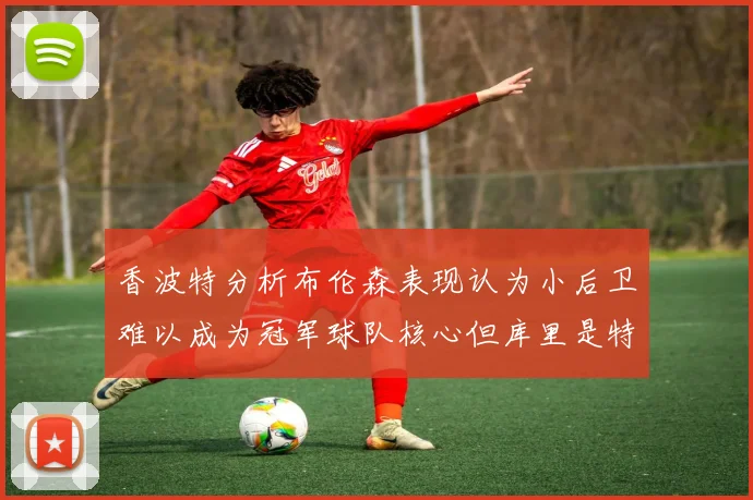 香波特分析布伦森表现认为小后卫难以成为冠军球队核心但库里是特例