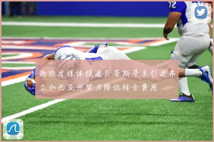 西班牙媒体报道贝蒂斯寻求引进弗兰加西亚并努力降低转会费用